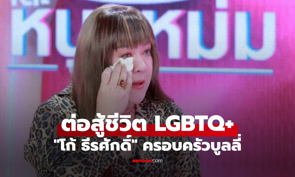 “โก้ ธีรศักดิ์” น้ำตาท่วมจอ ต่อสู้ชีวิต LGBTQ+ ครอบครัวบูลลี่ เคยคิดสั้นฆ่าตัวตาย