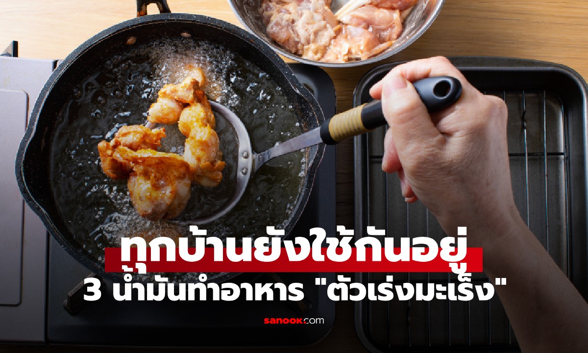 น้ำมันทำอาหาร 3 ชนิด ที่เป็น “ตัวเร่งปฏิกิริยามะเร็ง” แต่ทุกครอบครัวยังใช้กันอยู่