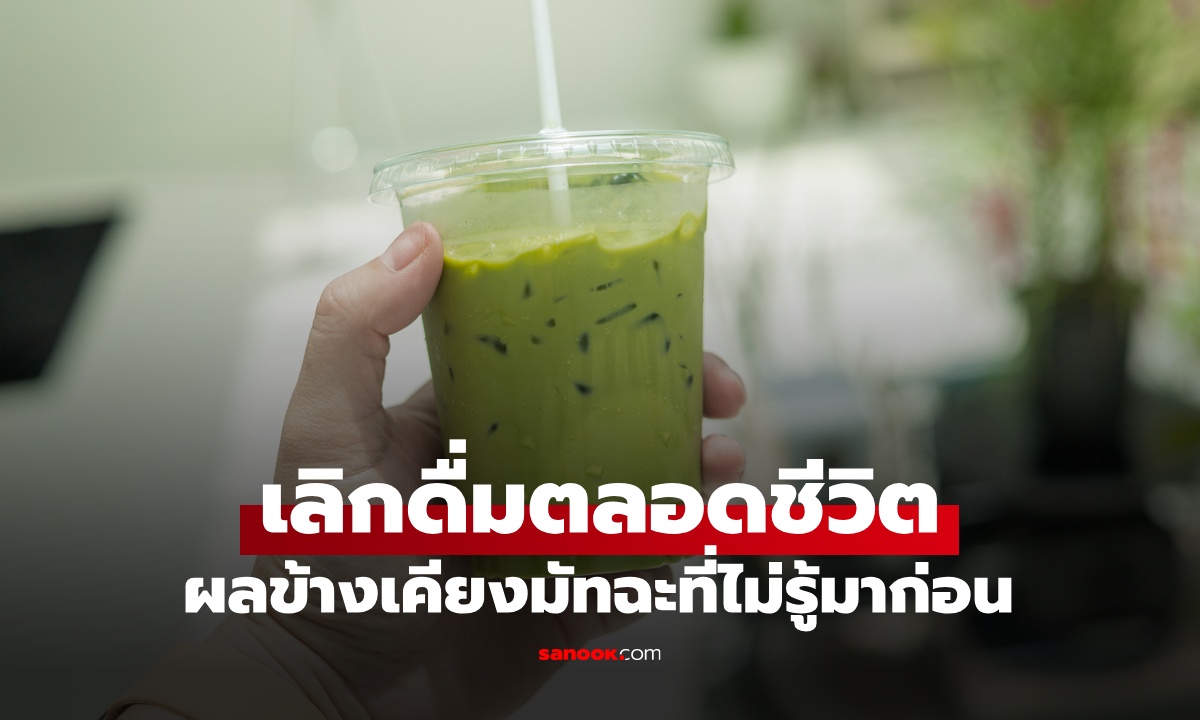 สาวเลิกดื่ม “มัทฉะ” ตลอดชีวิต คิดว่าดีต่อสุขภาพ เจอผลข้างเคียงที่ไม่เคยมีใครบอก